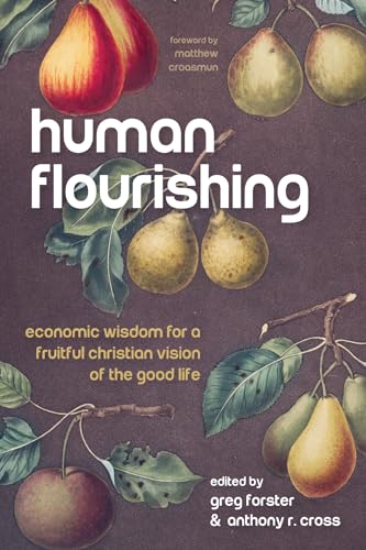Beispielbild fr Human Flourishing: Economic Wisdom for a Fruitful Christian Vision of the Good Life zum Verkauf von GF Books, Inc.