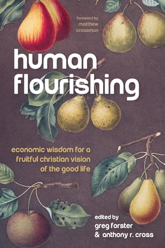 Stock image for Human Flourishing: Economic Wisdom for a Fruitful Christian Vision of the Good Life for sale by GF Books, Inc.