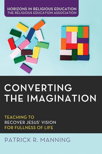 Beispielbild fr Converting the Imagination: Teaching to Recover Jesus' Vision for Fullness of Life (Horizons in Religious Education) zum Verkauf von SecondSale