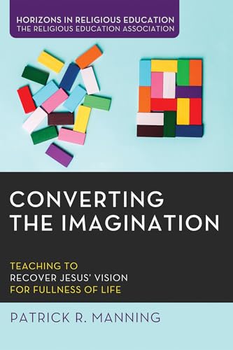 9781725260535: Converting the Imagination: Teaching to Recover Jesus' Vision for Fullness of Life
