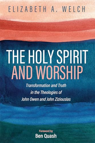 Stock image for The Holy Spirit and Worship: Transformation and Truth in the Theologies of John Owen and John Zizioulas for sale by Revaluation Books