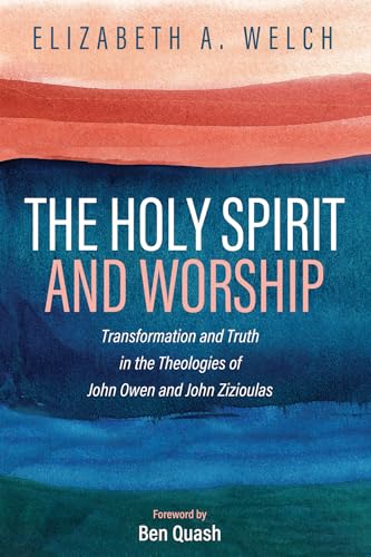 9781725261112: The Holy Spirit and Worship: Transformation and Truth in the Theologies of John Owen and John Zizioulas