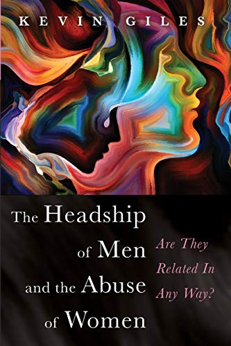 9781725261389: The Headship of Men and the Abuse of Women: Are They Related In Any Way?