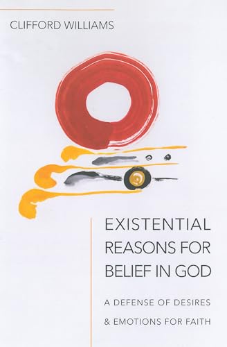 Beispielbild fr Existential Reasons for Belief in God: A Defense of Desires & Emotions for Faith zum Verkauf von Windows Booksellers