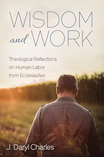 Beispielbild fr Wisdom and Work: Theological Reflections on Human Labor from Ecclesiastes zum Verkauf von Lakeside Books