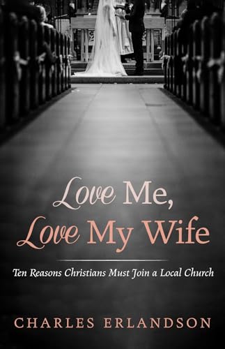 Beispielbild fr Love Me, Love My Wife: Ten Reasons Christians Must Join a Local Church zum Verkauf von Lakeside Books