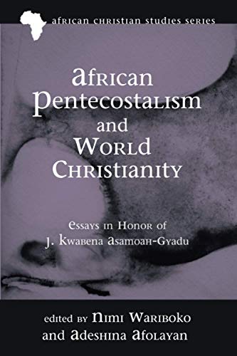 9781725266353: African Pentecostalism and World Christianity: Essays in Honor of J. Kwabena Asamoah-Gyadu: 18 (African Christian Studies Series)