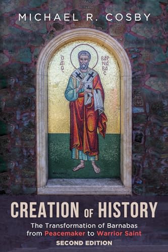 Stock image for Creation of History, Second Edition : The Transformation of Barnabas from Peacemaker to Warrior Saint for sale by Better World Books