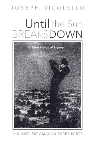 Beispielbild fr Until the Sun Breaks down: a Knstlerroman in Three Parts : III. Blue Fields of Heaven zum Verkauf von Better World Books