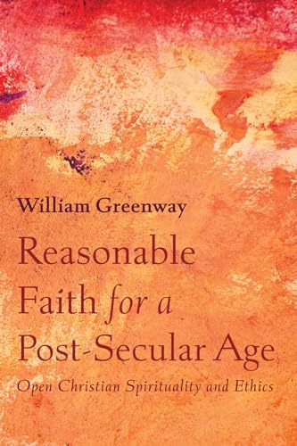 

Reasonable Faith for a Post-Secular Age: Open Christian Spirituality and Ethics