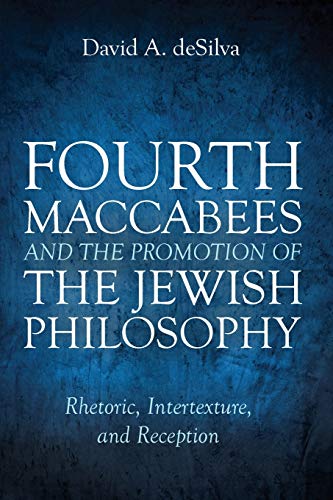 9781725270688: Fourth Maccabees and the Promotion of the Jewish Philosophy: Rhetoric, Intertexture, and Reception