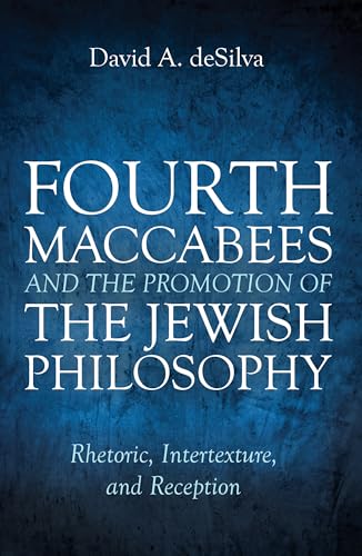 9781725270695: Fourth Maccabees and the Promotion of the Jewish Philosophy: Rhetoric, Intertexture, and Reception