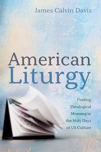 Beispielbild fr American Liturgy : Finding Theological Meaning in the Holy Days of US Culture zum Verkauf von Better World Books