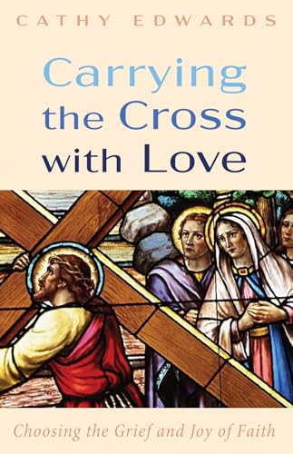 Beispielbild fr Carrying the Cross with Love: Choosing the Grief and Joy of Faith zum Verkauf von SecondSale