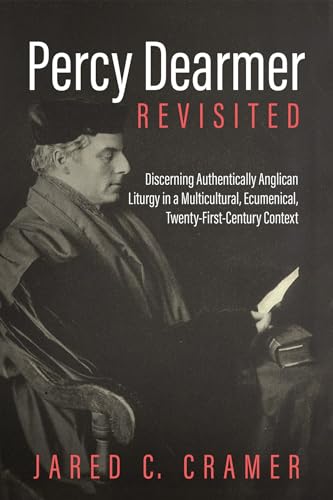 9781725278783: Percy Dearmer Revisited: Discerning Authentically Anglican Liturgy in a Multicultural, Ecumenical, Twenty-First-Century Context