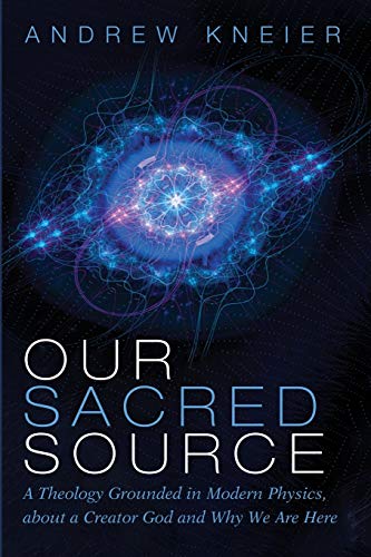 Imagen de archivo de Our Sacred Source: A Theology Grounded in Modern Physics, about a Creator God and Why We Are Here a la venta por HPB-Emerald