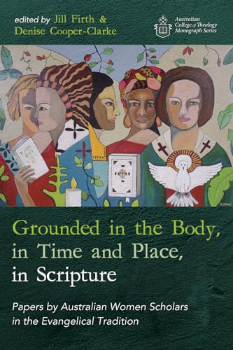 Beispielbild fr Grounded in the Body, in Time and Place, in Scripture (Australian College of Theology Monograph) zum Verkauf von Revaluation Books