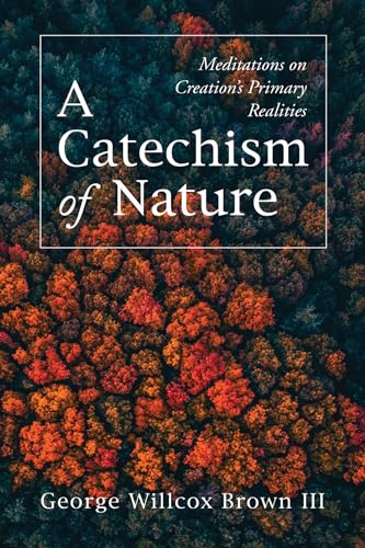 9781725295582: A Catechism of Nature: Meditations on Creation's Primary Realities