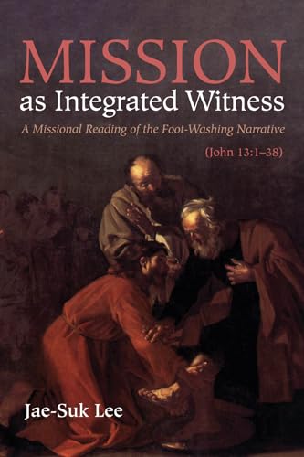 Stock image for Mission as Integrated Witness: A Missional Reading of the Foot-Washing Narrative (John 13:1-38) for sale by Lakeside Books