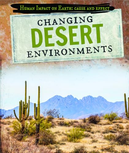 Imagen de archivo de Changing Desert Environments (Human Impact on Earth: Cause and Effect) a la venta por PlumCircle