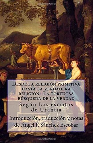 Beispielbild fr Desde la religin primitiva hasta la verdadera religin: La tortuosa bsqueda de la verdad: Segn Los escritos de Urantia zum Verkauf von Revaluation Books