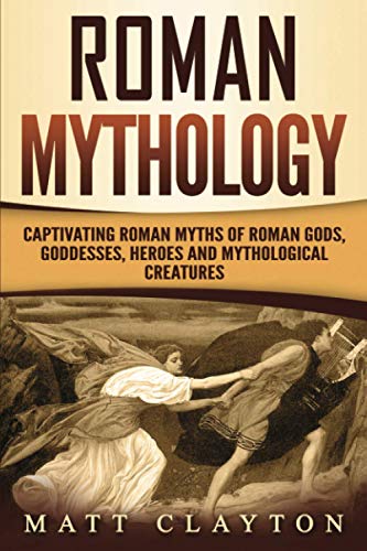 Beispielbild fr Roman Mythology: Captivating Roman Myths of Roman Gods, Goddesses, Heroes and Mythological Creatures (Classical Mythology) zum Verkauf von Half Price Books Inc.