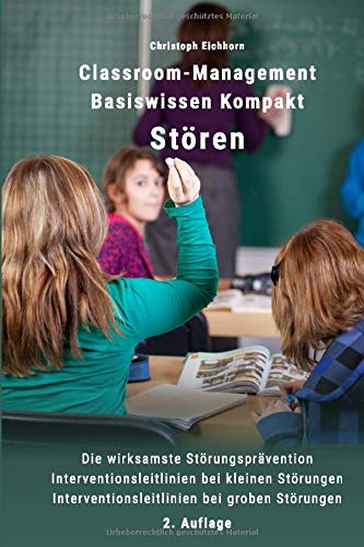 Classroom-Management Basiswissen Kompakt Stören: Die wirksamste Störungsprävention - Interventionsleitlinien bei kleinen Störungen - Interventionsleitlinien bei groben Störungen - Eichhorn, Christoph