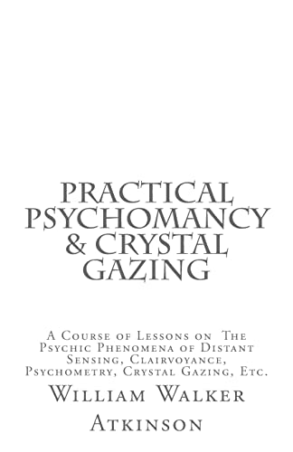 9781725753068: Practical Psychomancy & Crystal Gazing: A Course of Lessons on The Psychic Phenomena of Distant Sensing, Clairvoyance, Psychometry, Crystal Gazing, Etc.