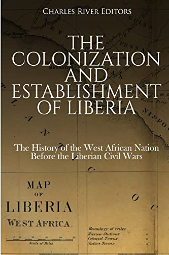 

The Colonization and Establishment of Liberia: The History of the West African Nation Before the Liberian Civil Wars