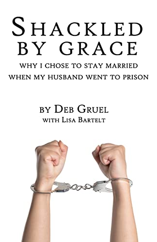 9781725975859: Shackled By Grace: Why I Chose to Stay Married When My Husband Went to Prison