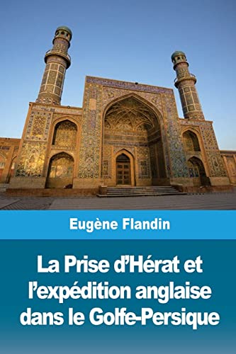 Stock image for La Prise d'Hrat et l'expdition anglaise dans le Golfe-Persique (French Edition) for sale by Lucky's Textbooks