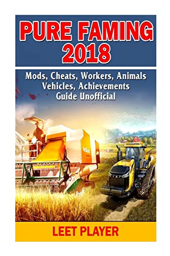 Stock image for Pure Faming 2018, Mods, Cheats, Workers, Animals, Vehicles, Achievements, Guide for sale by THE SAINT BOOKSTORE
