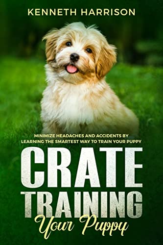 Stock image for Crate Training Your Puppy : Minimize Headaches and Accidents by Learning the Smartest Way to Train Your Puppy for sale by Better World Books