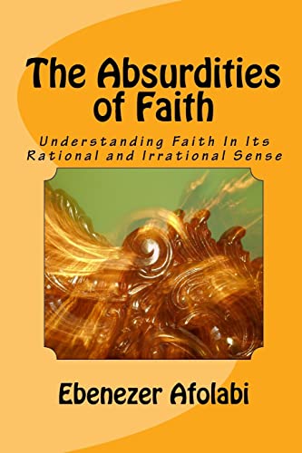 9781726165327: The Absurdities of Faith: Understanding Faith In Its Rational and Irrational Sense