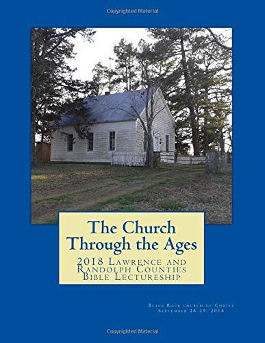 Stock image for The Church Through the Ages: 2018 Lawrence and Randolph Counties Bible Lectureship for sale by Revaluation Books