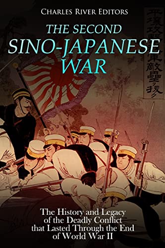 

The Second Sino-Japanese War: The History and Legacy of the Deadly Conflict that Lasted Through the End of World War II