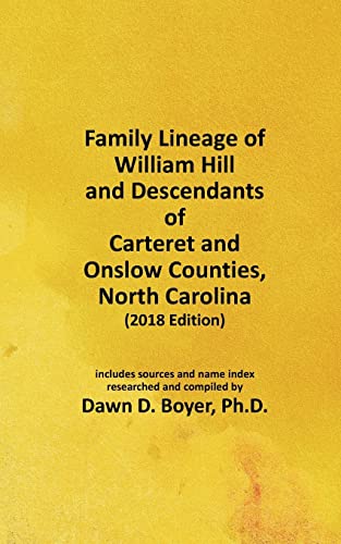 Imagen de archivo de Family Lineage of William Hill and Descendants of Carteret and Onslow Counties, North Carolina: 2018 Edition; includes sources and name index (Genealogy Lineage Charts by Dawn Boyer, Ph.D.) a la venta por Lucky's Textbooks