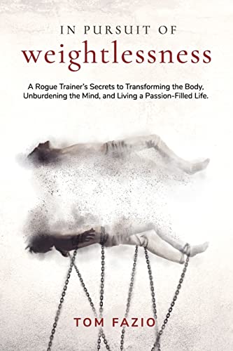 Stock image for In Pursuit of Weightlessness: A Rogue Trainer's Secrets to Transforming the Body, Unburdening the Mind, and Living a Passion-Filled Life for sale by ThriftBooks-Atlanta