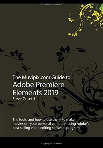 Beispielbild fr The Muvipix.com Guide to Adobe Premiere Elements 2019: The tools, and how to use them, to make movies on your home computer zum Verkauf von Jenson Books Inc