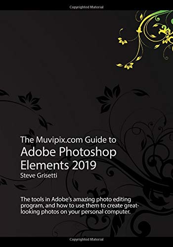 Stock image for The Muvipix.com Guide to Adobe Photoshop Elements 2019: The tools and how to use them to create great-looking photos on your home computer for sale by HPB-Red