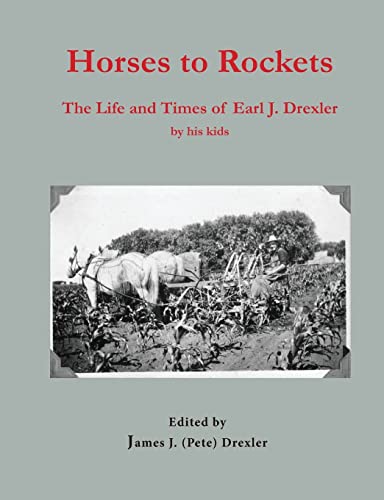 Imagen de archivo de Horses to Rockets: The Life and Times of Earl J. Drexler a la venta por THE SAINT BOOKSTORE