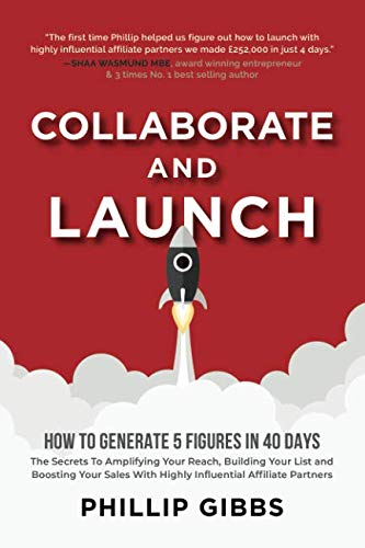 9781726369039: Collaborate And Launch: How To Generate 5 Figures In 40 Days - The Secrets Behind Amplifying Your Reach, Building Your List and Boosting Your Sales