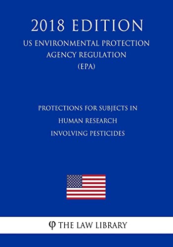 Beispielbild fr Protections for Subjects in Human Research Involving Pesticides (US Environmental Protection Agency Regulation) (EPA) (2018 Edition) zum Verkauf von THE SAINT BOOKSTORE