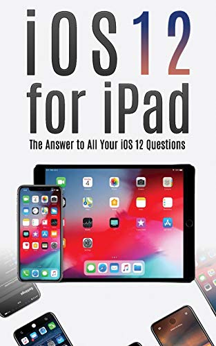 Stock image for IOS 12 for IPad : The Answer to All Your IOS 12 Questions for sale by Better World Books