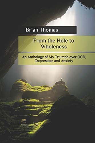 Beispielbild fr From the Hole to Wholeness: An Anthology of My Triumph over OCD, Depression and Anxiety zum Verkauf von ThriftBooks-Dallas