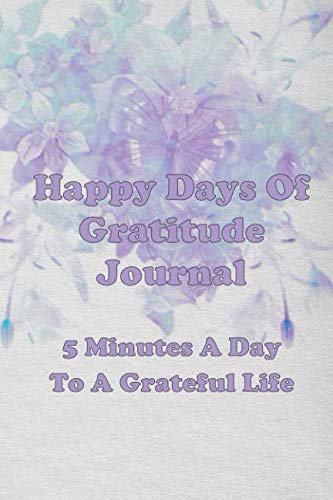 9781726733076: Happy Days Of Gratitude Journal: 5 Minutes A Day To A Grateful, Thankful, And Happy Life