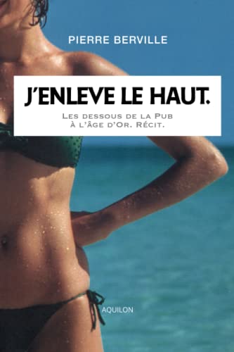 9781726762274: J’enlve le haut.: Les dessous de la Pub  l’ge d’or.