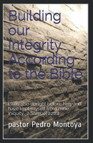 Imagen de archivo de Building our Integrity According to the Bible I was also upright before him, and have kept myself from mine iniquity 2 Samuel 2224 a la venta por PBShop.store US