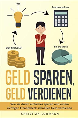 Stock image for Geld sparen, Geld verdienen: Wie Sie durch einfaches Sparen und einem richtigen Finanzcheck schnelles Geld verdienen und Finanziell unabhaengig werden for sale by Revaluation Books