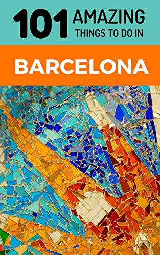 Imagen de archivo de 101 Amazing Things to Do in Barcelona: Barcelona Travel Guide (Spain Travel Guide, Barcelona City Guide, Backpacking Barcelona) a la venta por Save With Sam